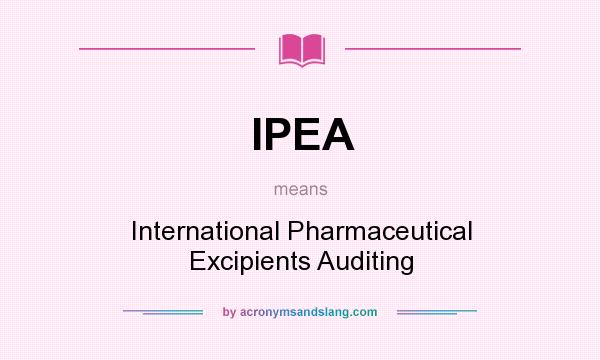 What does IPEA mean? It stands for International Pharmaceutical Excipients Auditing