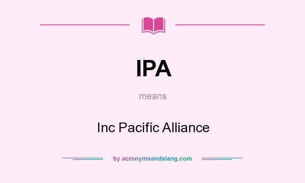 What does IPA mean? It stands for Inc Pacific Alliance