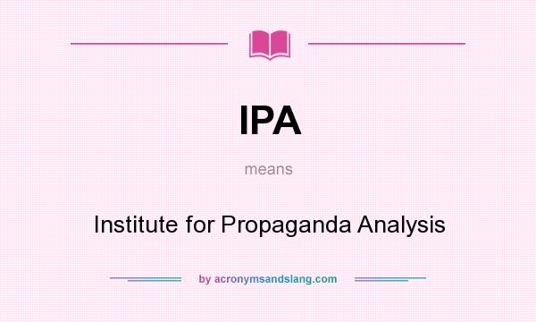 What does IPA mean? It stands for Institute for Propaganda Analysis