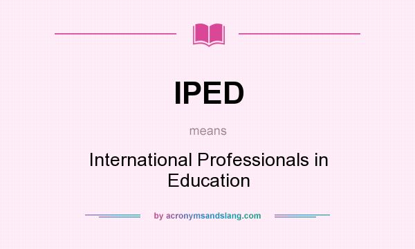 What does IPED mean? It stands for International Professionals in Education