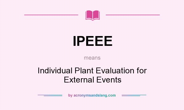 What does IPEEE mean? It stands for Individual Plant Evaluation for External Events