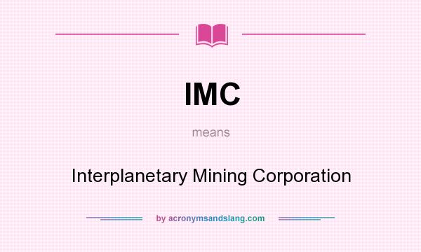 What does IMC mean? It stands for Interplanetary Mining Corporation