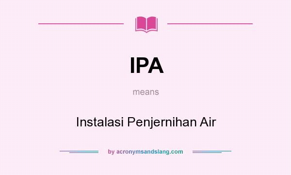 What does IPA mean? It stands for Instalasi Penjernihan Air