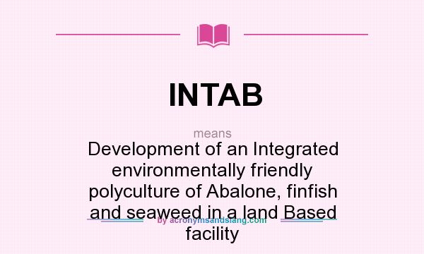 What does INTAB mean? It stands for Development of an Integrated environmentally friendly polyculture of Abalone, finfish and seaweed in a land Based facility
