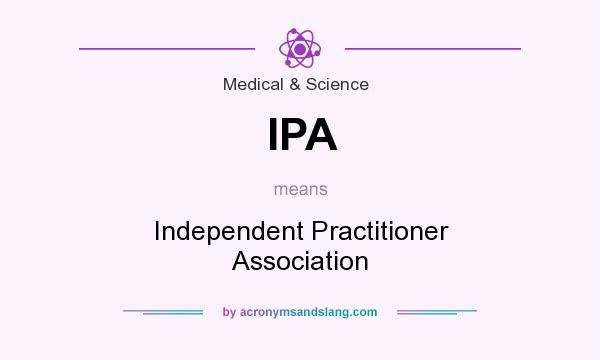 What does IPA mean? It stands for Independent Practitioner Association
