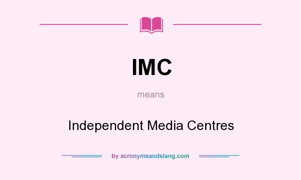 What does IMC mean? It stands for Independent Media Centres