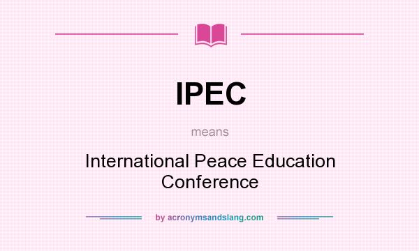 What does IPEC mean? It stands for International Peace Education Conference
