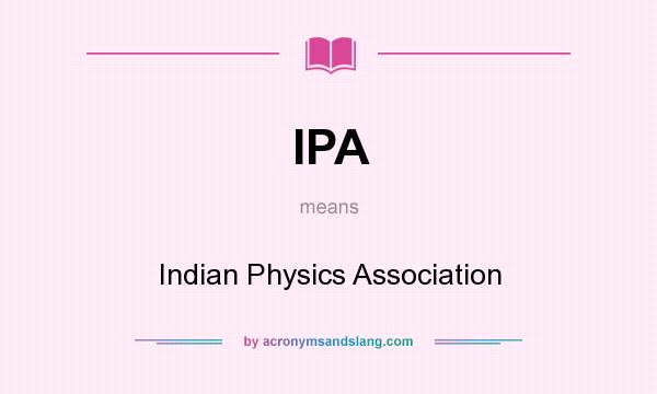 What does IPA mean? It stands for Indian Physics Association