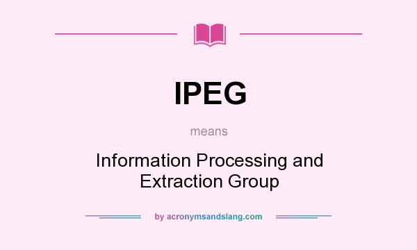 What does IPEG mean? It stands for Information Processing and Extraction Group