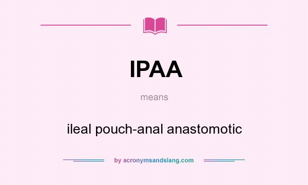 What does IPAA mean? It stands for ileal pouch-anal anastomotic