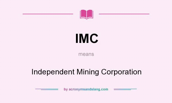 What does IMC mean? It stands for Independent Mining Corporation