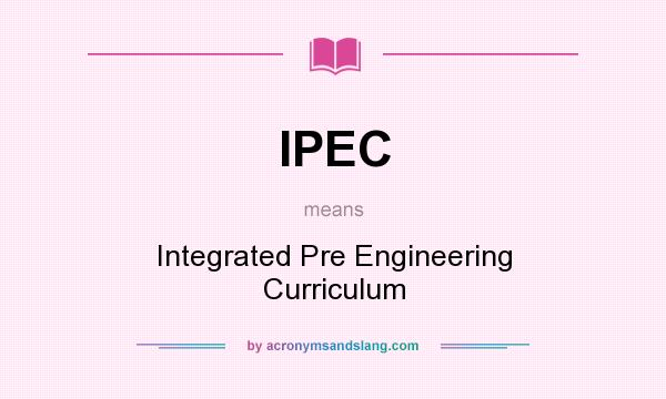 What does IPEC mean? It stands for Integrated Pre Engineering Curriculum