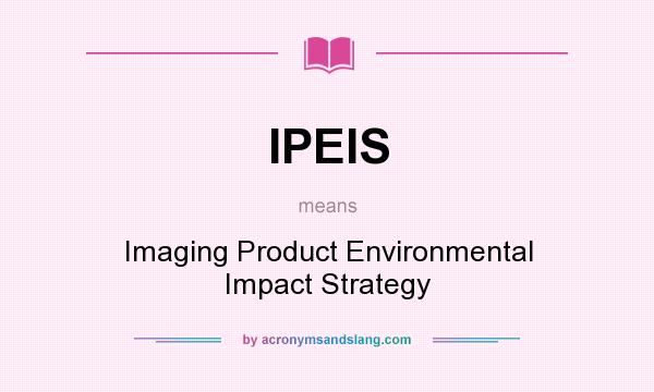 What does IPEIS mean? It stands for Imaging Product Environmental Impact Strategy