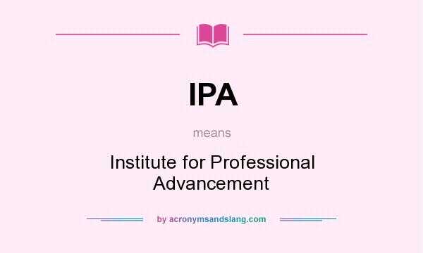 What does IPA mean? It stands for Institute for Professional Advancement