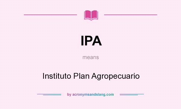 What does IPA mean? It stands for Instituto Plan Agropecuario