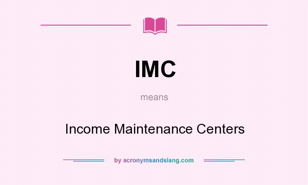 What does IMC mean? It stands for Income Maintenance Centers