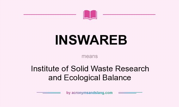 What does INSWAREB mean? It stands for Institute of Solid Waste Research and Ecological Balance