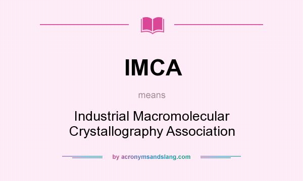 What does IMCA mean? It stands for Industrial Macromolecular Crystallography Association