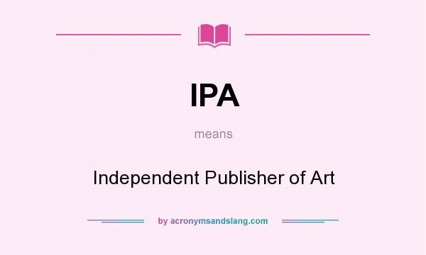What does IPA mean? It stands for Independent Publisher of Art