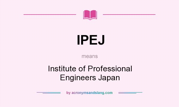 What does IPEJ mean? It stands for Institute of Professional Engineers Japan