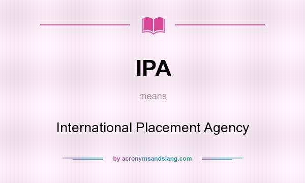 What does IPA mean? It stands for International Placement Agency