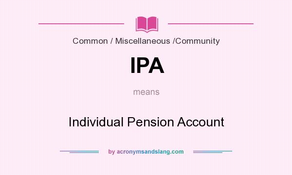 What does IPA mean? It stands for Individual Pension Account