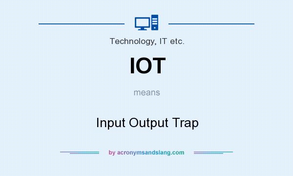 What does IOT mean? It stands for Input Output Trap