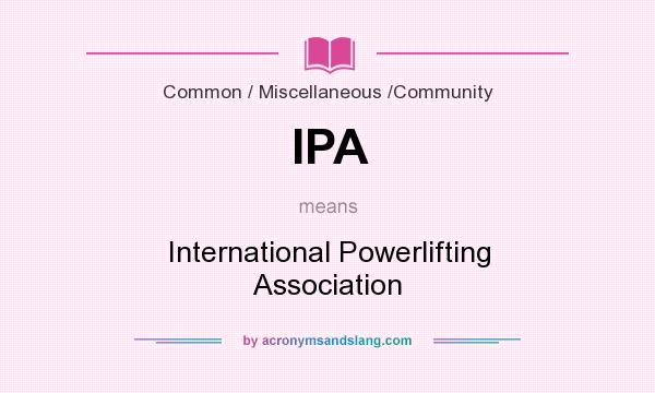 What does IPA mean? It stands for International Powerlifting Association