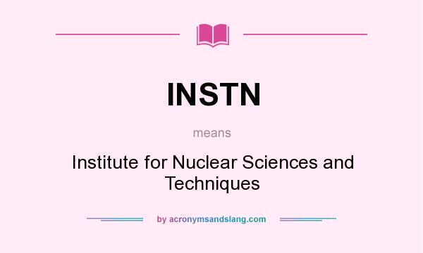 What does INSTN mean? It stands for Institute for Nuclear Sciences and Techniques