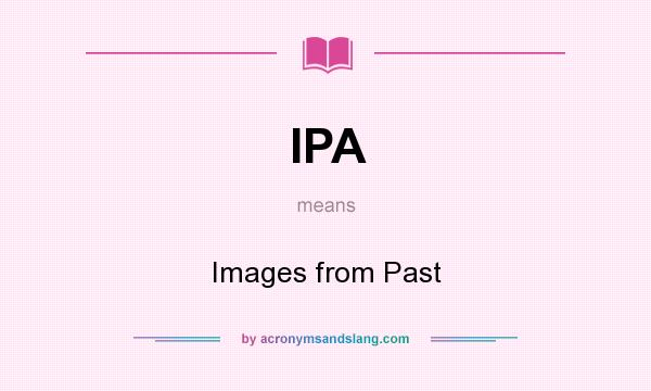 What does IPA mean? It stands for Images from Past