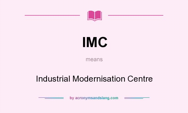 What does IMC mean? It stands for Industrial Modernisation Centre