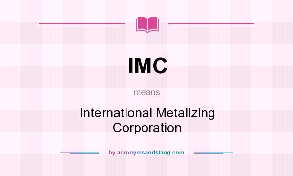 What does IMC mean? It stands for International Metalizing Corporation