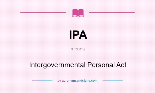 What does IPA mean? It stands for Intergovernmental Personal Act