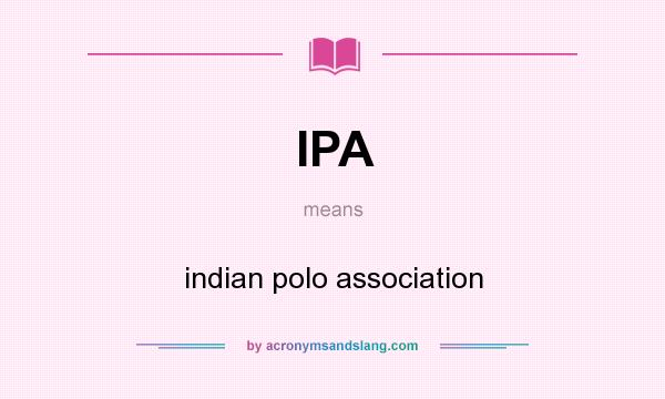 What does IPA mean? It stands for indian polo association