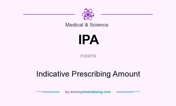 What does IPA mean? It stands for Indicative Prescribing Amount