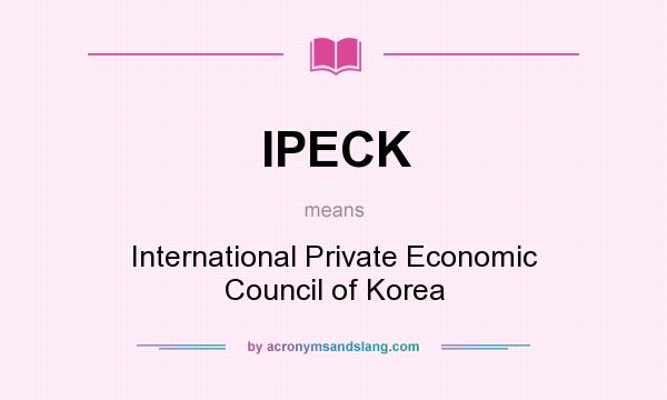 What does IPECK mean? It stands for International Private Economic Council of Korea