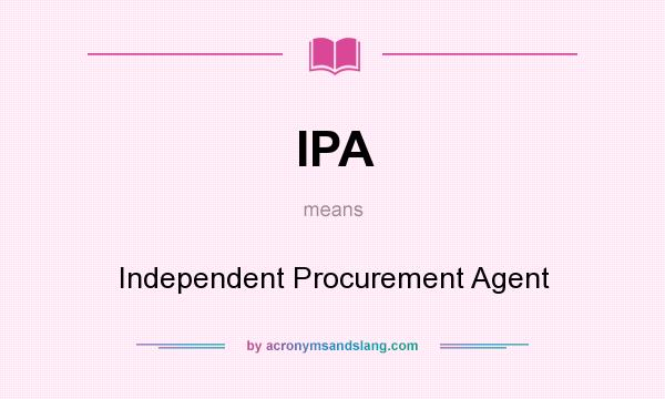 What does IPA mean? It stands for Independent Procurement Agent