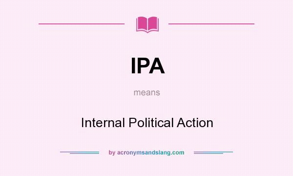 What does IPA mean? It stands for Internal Political Action