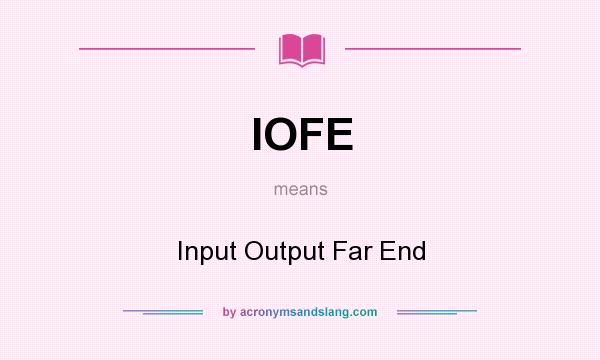 What does IOFE mean? It stands for Input Output Far End