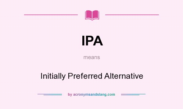 What does IPA mean? It stands for Initially Preferred Alternative