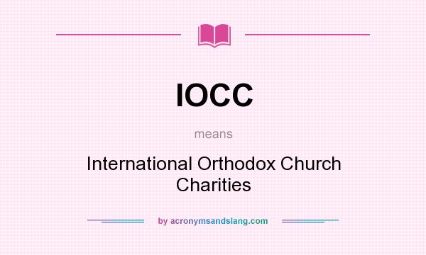 What does IOCC mean? It stands for International Orthodox Church Charities