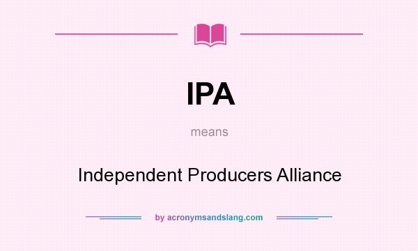 What does IPA mean? It stands for Independent Producers Alliance
