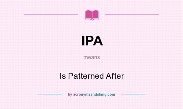 What does IPA mean? It stands for Is Patterned After