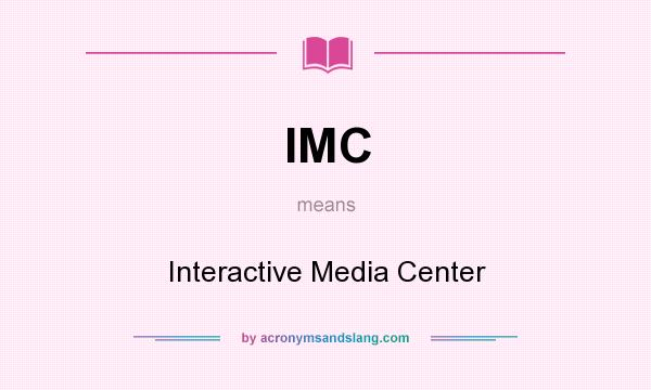What does IMC mean? It stands for Interactive Media Center