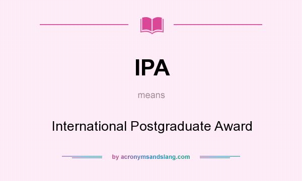 What does IPA mean? It stands for International Postgraduate Award
