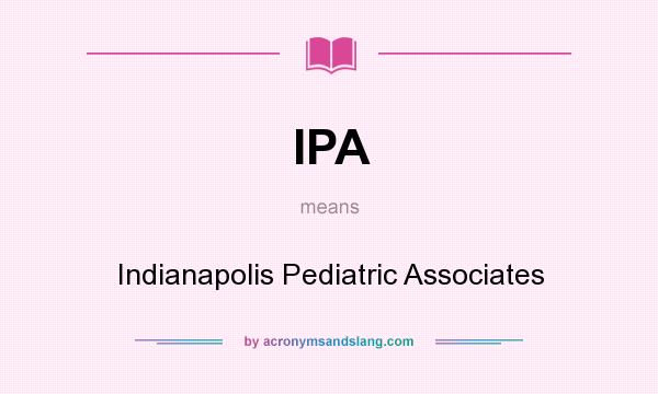 What does IPA mean? It stands for Indianapolis Pediatric Associates