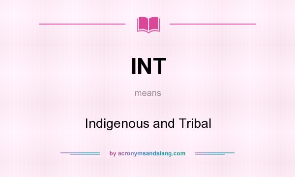 What does INT mean? It stands for Indigenous and Tribal