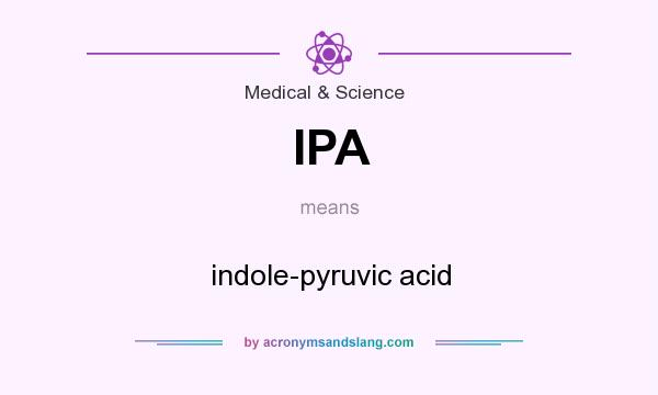 What does IPA mean? It stands for indole-pyruvic acid
