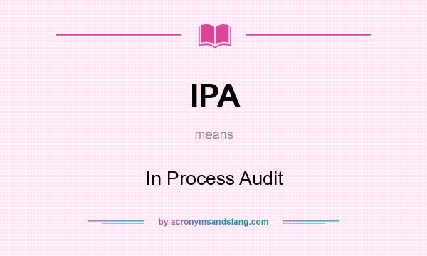 What does IPA mean? It stands for In Process Audit