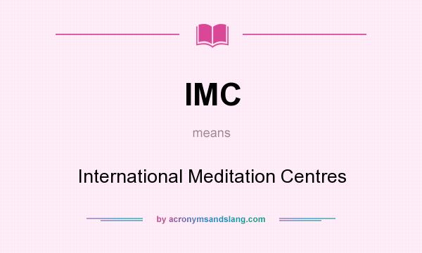 What does IMC mean? It stands for International Meditation Centres
